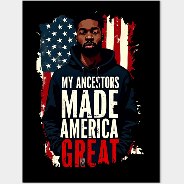 My Ancestors Made American Great Wall Art by UrbanLifeApparel