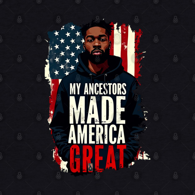 My Ancestors Made American Great by UrbanLifeApparel