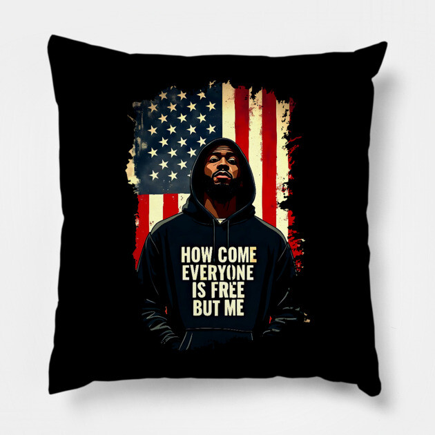 How Come Everyone Is Free But Me Pillow by UrbanLifeApparel