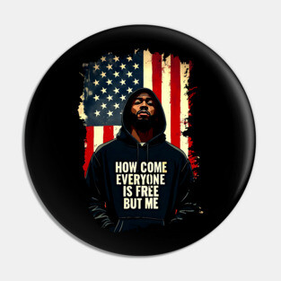 How Come Everyone Is Free But Me Pin