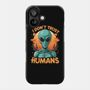 I Don't Trust Humans - Alien Phone Case
