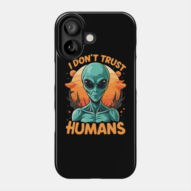 I Don't Trust Humans - Alien Phone Case by Silly Me Studio
