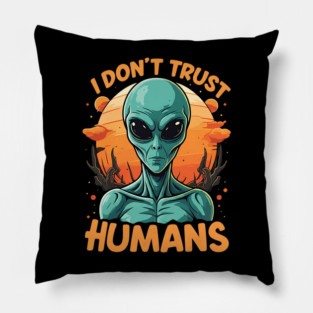 I Don't Trust Humans - Alien Pillow