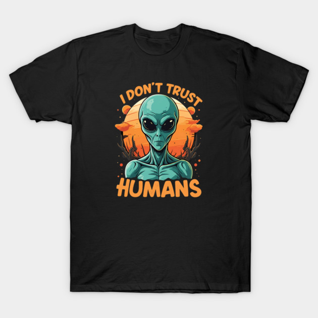 I Don't Trust Humans - Alien T-Shirt by Silly Me Studio