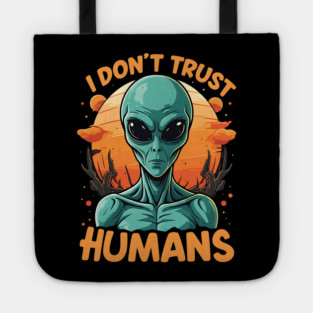 I Don't Trust Humans - Alien Tote