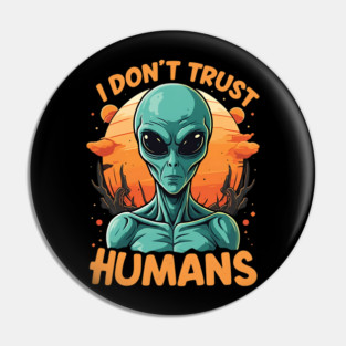I Don't Trust Humans - Alien Pin
