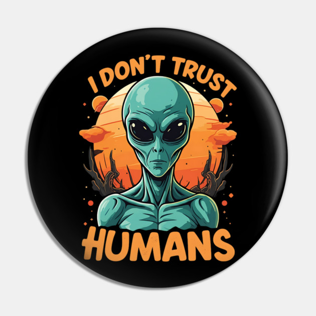 I Don't Trust Humans - Alien Pin by Silly Me Studio