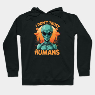 I Don't Trust Humans - Alien Hoodie