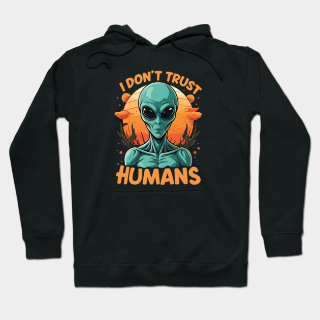 I Don't Trust Humans - Alien Hoodie by Silly Me Studio