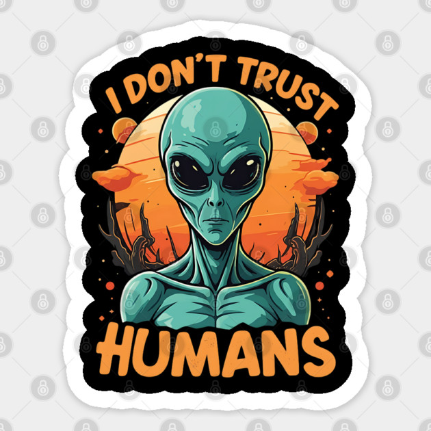 I Don't Trust Humans - Alien Sticker by Silly Me Studio