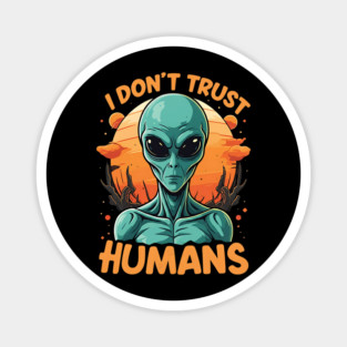 I Don't Trust Humans - Alien Magnet
