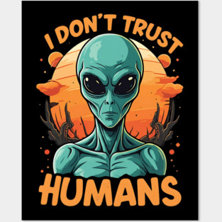 I Don't Trust Humans - Alien Posters and Art