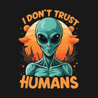 I Don't Trust Humans - Alien T-Shirt