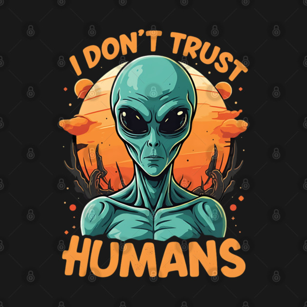 I Don't Trust Humans - Alien by Silly Me Studio