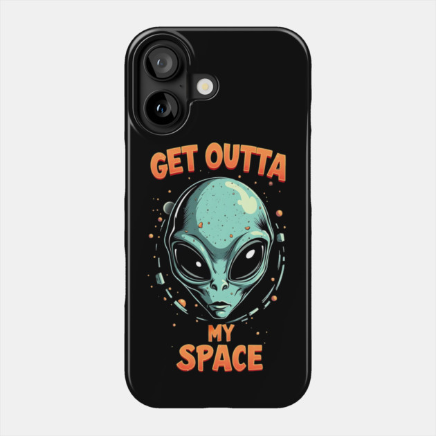 Get Outta My Space - Alien Phone Case by Silly Me Studio