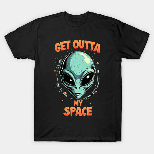 Get Outta My Space - Alien T-Shirt by Silly Me Studio