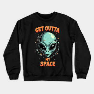 Get Outta My Space - Alien Crewneck Sweatshirt