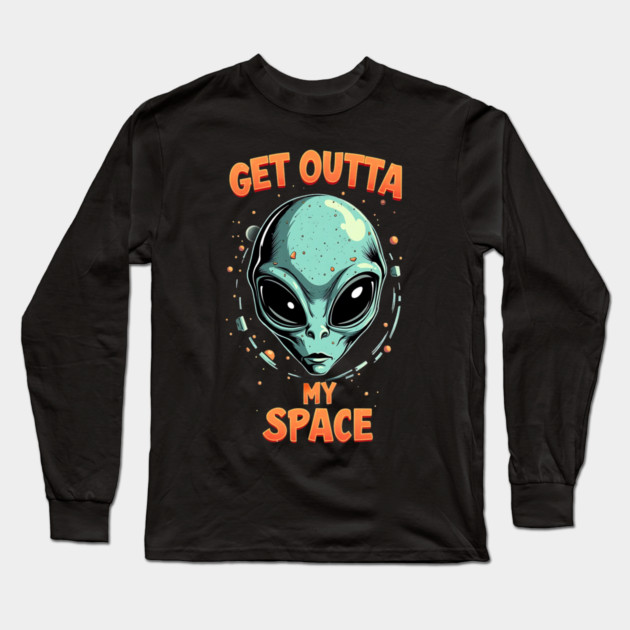 Get Outta My Space - Alien Long Sleeve T-Shirt by Silly Me Studio