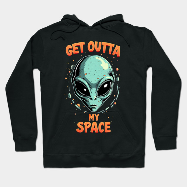 Get Outta My Space - Alien Hoodie by Silly Me Studio