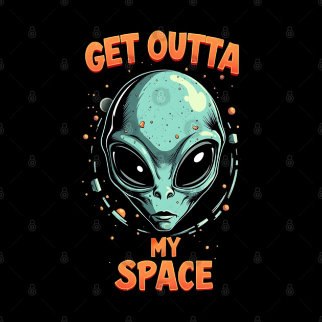 Get Outta My Space - Alien by Silly Me Studio