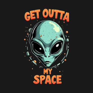 Get Outta My Space - Alien T-Shirt