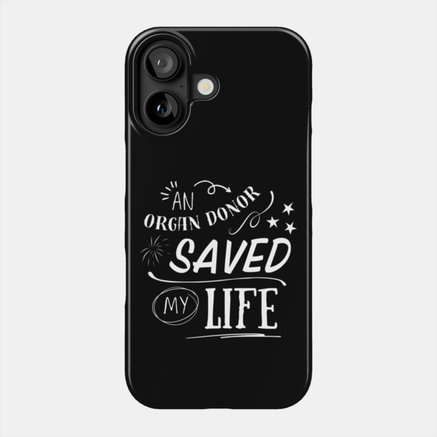 An Organ Donor Saved My Life Phone Case by Timeless Chaos