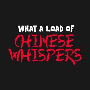What a Load of Chinese Whispers T-Shirt