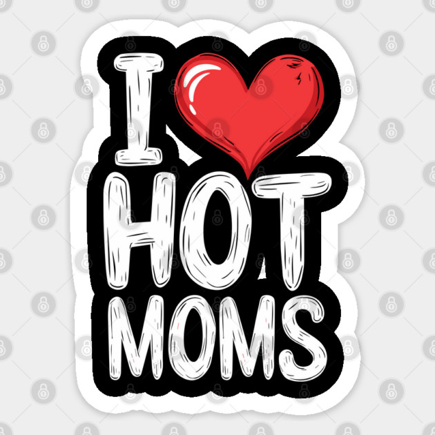 I Love Hot Moms Funny Mother's Day Adult Humor Sticker by Anticorporati