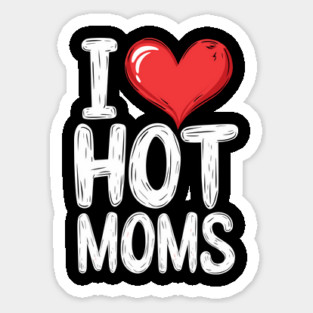 I Love Hot Moms Funny Mother's Day Adult Humor Magnet