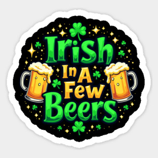 Irish In A Few Beers Funny St. Patrick's Day Party Sticker