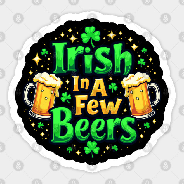 Irish In A Few Beers Funny St. Patrick's Day Party Sticker by Anticorporati