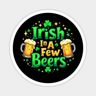 Irish In A Few Beers Funny St. Patrick's Day Party Magnet