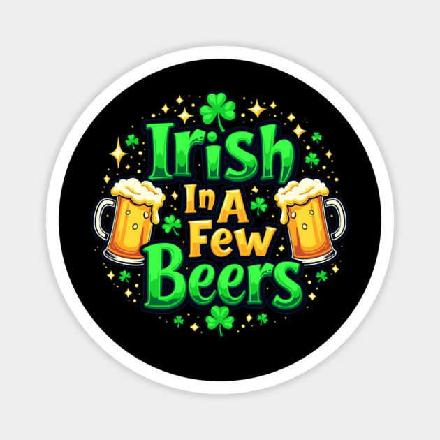 Irish In A Few Beers Funny St. Patrick's Day Party Magnet by Anticorporati