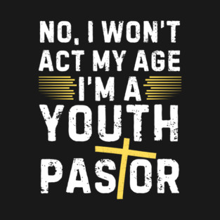 I Won't Act My Age Christian Youth Pastor T-Shirt
