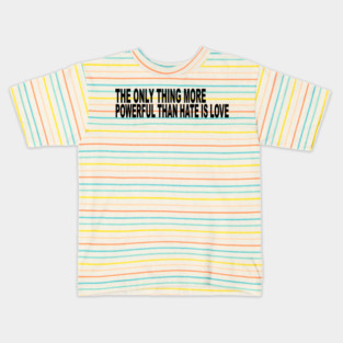 The-Only-Thing-More-Powerful-Than-Hate-is-Love Kids T-Shirt