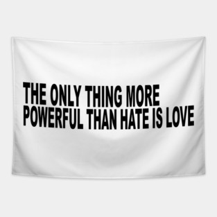 The-Only-Thing-More-Powerful-Than-Hate-is-Love Tapestry
