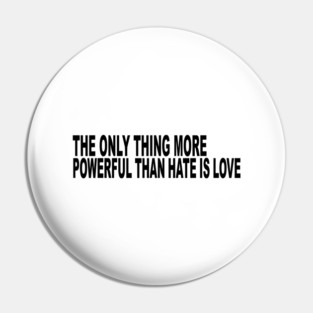 The-Only-Thing-More-Powerful-Than-Hate-is-Love Pin
