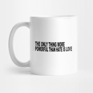 The-Only-Thing-More-Powerful-Than-Hate-is-Love Mug