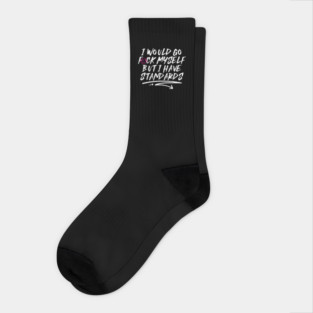 I Would Go F*ck Myself But I Have Standards Socks