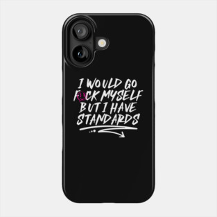 I Would Go F*ck Myself But I Have Standards Phone Case