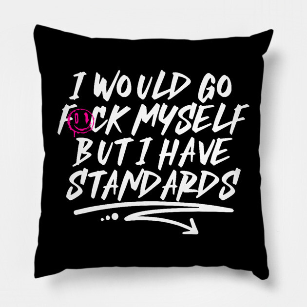 I Would Go F*ck Myself But I Have Standards Pillow by belownormal