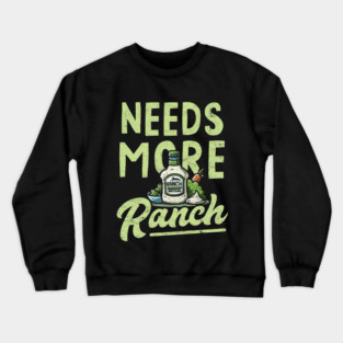 Needs More Ranch Funny Ranch Dressing Crewneck Sweatshirt