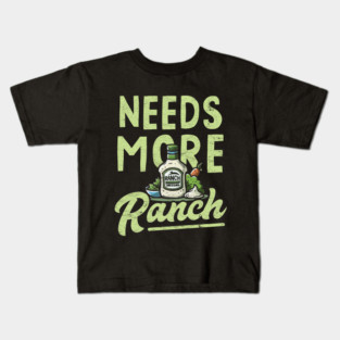 Needs More Ranch Funny Ranch Dressing Kids T-Shirt