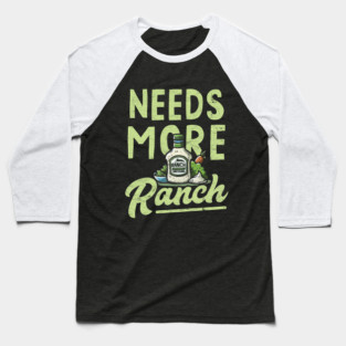 Needs More Ranch Funny Ranch Dressing Baseball T-Shirt