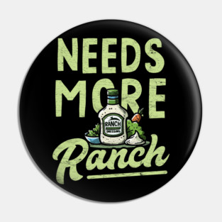 Needs More Ranch Funny Ranch Dressing Pin