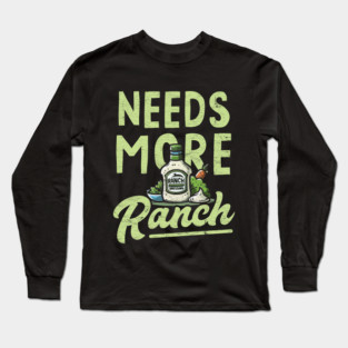 Needs More Ranch Funny Ranch Dressing Long Sleeve T-Shirt