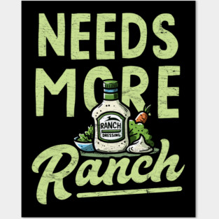Needs More Ranch Funny Ranch Dressing Posters and Art