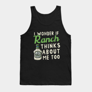 I Wonder If Ranch Dressing Thinks About Me Too Tank Top
