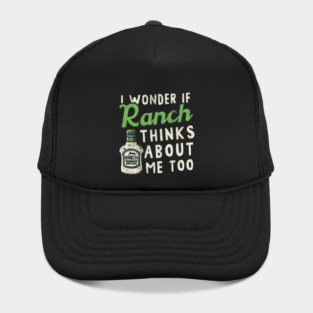 I Wonder If Ranch Dressing Thinks About Me Too Hat