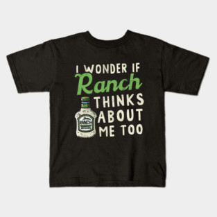 I Wonder If Ranch Dressing Thinks About Me Too Kids T-Shirt